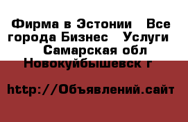 Фирма в Эстонии - Все города Бизнес » Услуги   . Самарская обл.,Новокуйбышевск г.